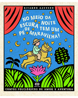 No meio da noite escura tem um pé de maravilha! - Contos folclóricos de amor e aventura