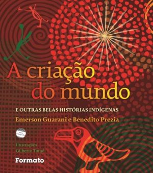 A Criação do Mundo e Outras Belas Histórias Indígenas